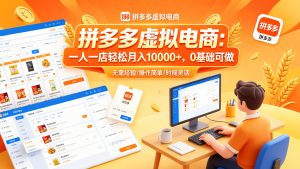 拼多多虚拟电商:一人一店轻松月入10000+,0基础可做-成长中的独角兽
