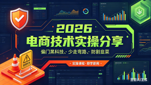 2026年电商技术实操分享:帮助商家掌握偏门黑科技,少走弯路,避免被割韭菜-成长中的独角兽